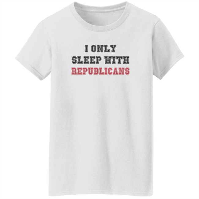 I Only Sleep With Republicans Shirt Patriottakes I Only Sleep With Republicans Shirt Patriottakes