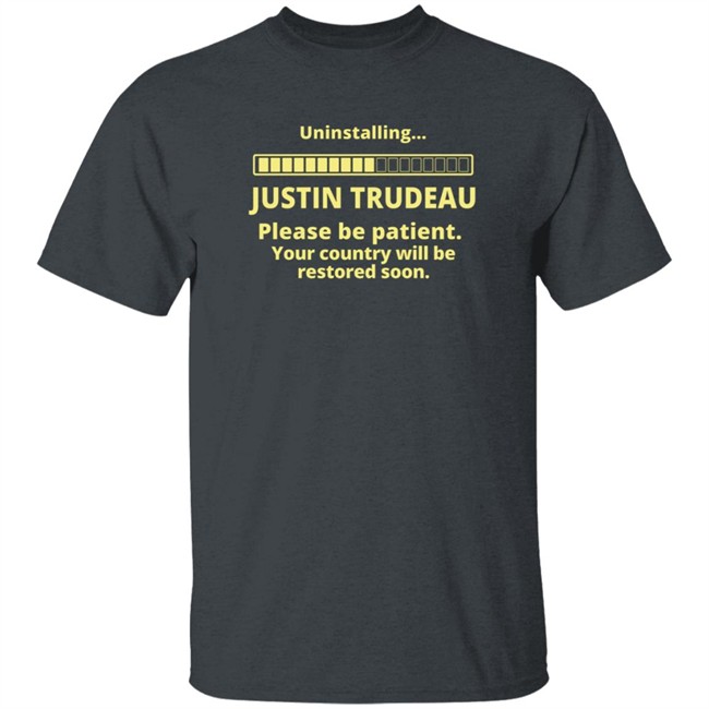 Uninstalling Justin Trudeau Please Patient Your Country Be Restored Soon Shirt Rob Brooks