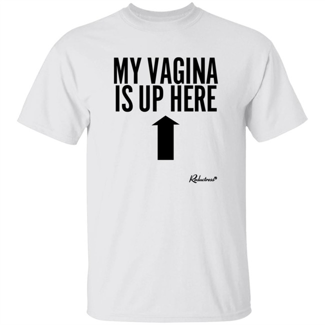 Reductress Merch My Vagina Is Up Here Shirt Hey Beth May