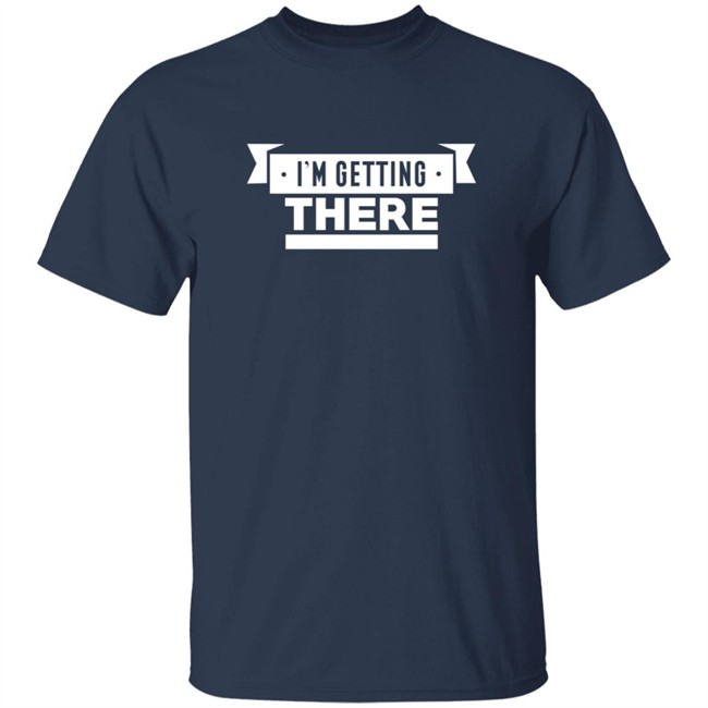 I'm Getting There Tee Shirt Barstool Sports I'm Getting There Tee Shirt Barstool Sports