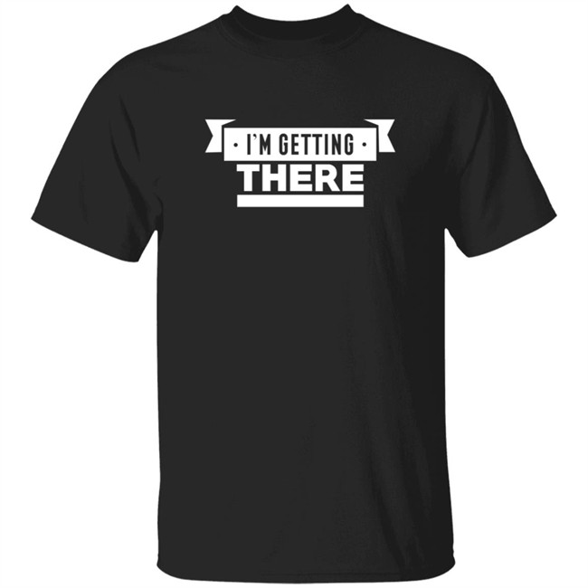 I'm Getting There Tee Shirt Barstool Sports