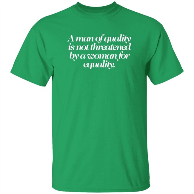 A Man Of Quality Is Not Threatened By A Woman Of Equality Shirt Kari Byron