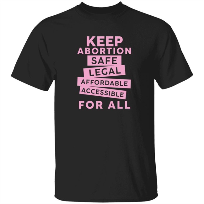 Keep Abortion Safe Legal Affordable Accessible For All Shirt Jennifer Martinez