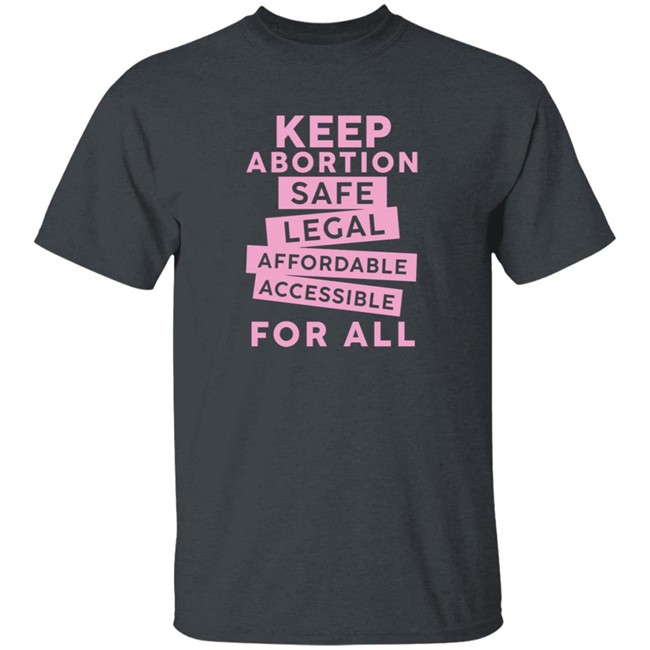 Keep Abortion Safe Legal Affordable Accessible For All Shirt Jennifer Martinez Keep Abortion Safe Legal Affordable Accessible For All Shirt Jennifer Martinez