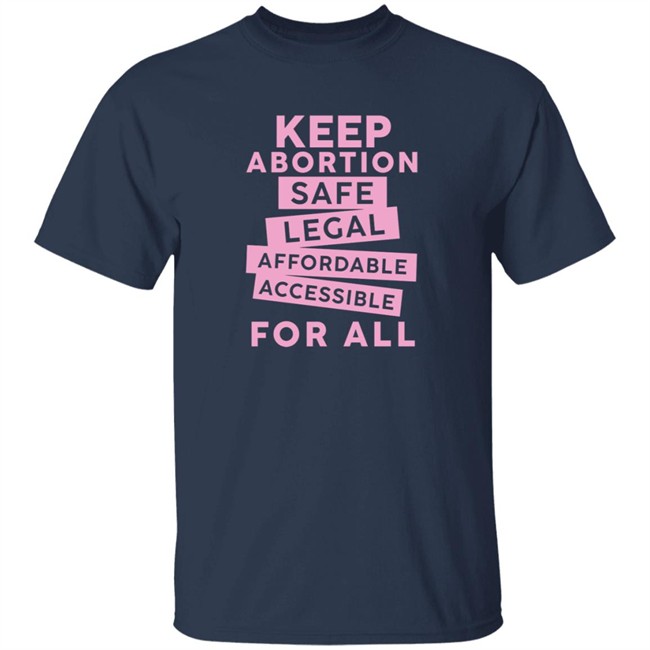 Keep Abortion Safe Legal Affordable Accessible For All Shirt Jennifer Martinez Keep Abortion Safe Legal Affordable Accessible For All Shirt Jennifer Martinez