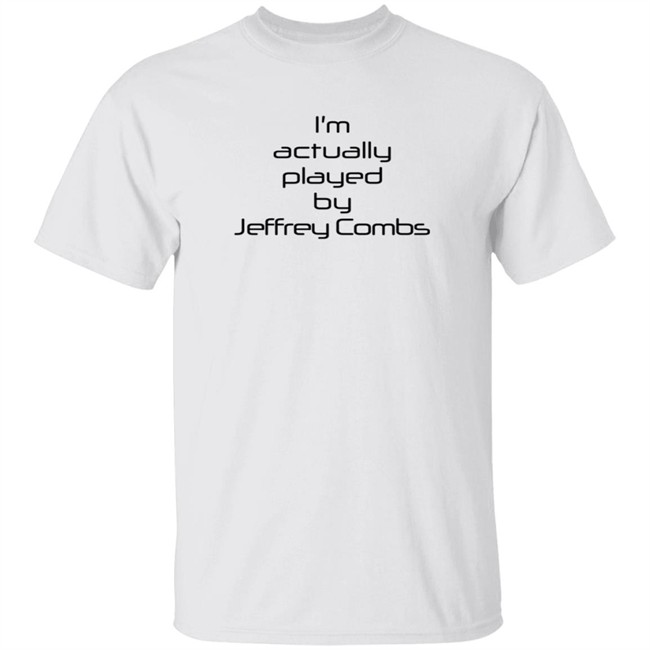 I'm Actually Played By Jeffrey Combs Shirt Heninahat