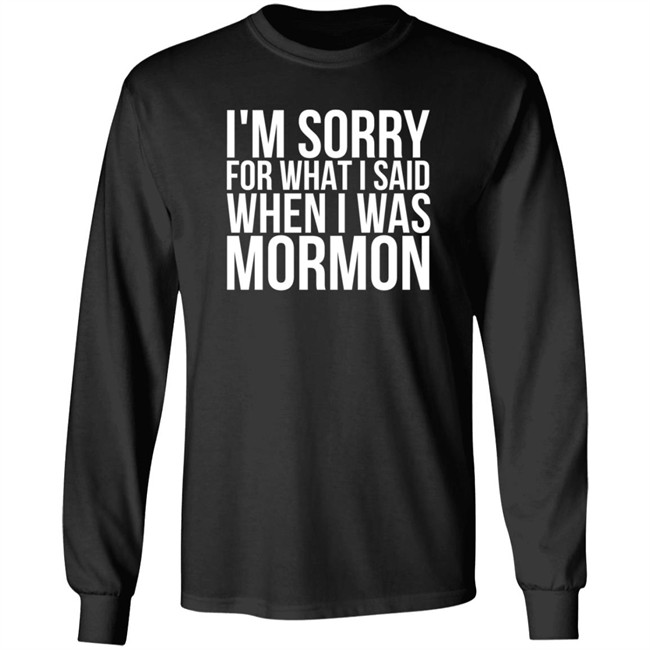 I'm Sorry For What I Said When I Was Mormon Shirt I'm Sorry For What I Said When I Was Mormon Shirt