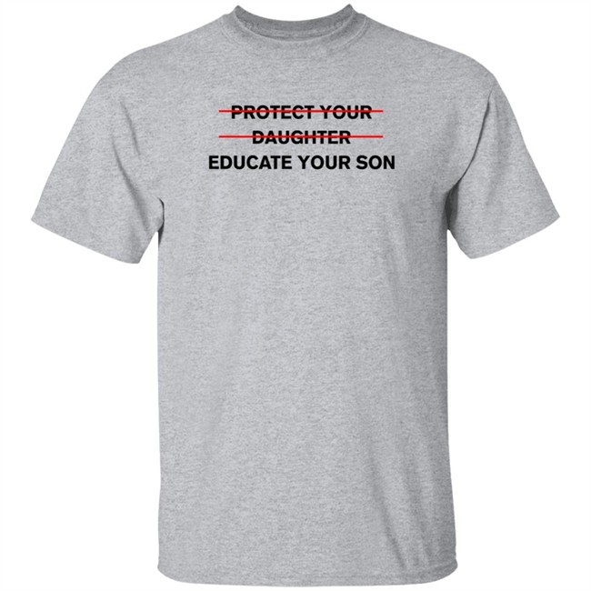 Protect Your Daughter Educate Your Son T Shirt Zinziesmom Protect Your Daughter Educate Your Son T Shirt Zinziesmom