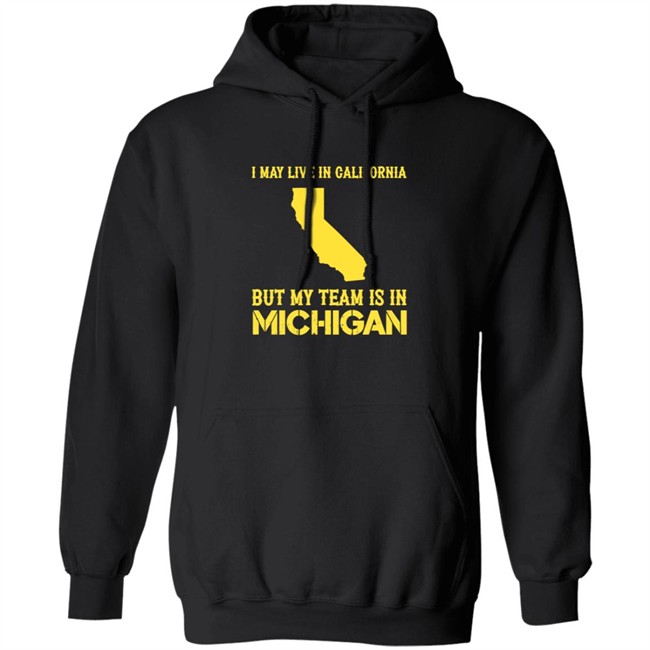 I May Live In California But My Team Is In Michigan Shirt I May Live In California But My Team Is In Michigan Shirt
