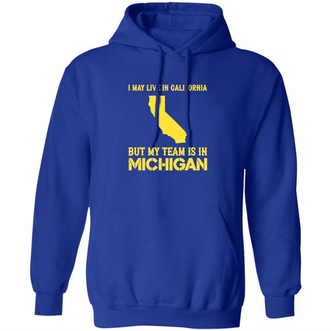 I May Live In California But My Team Is In Michigan Shirt I May Live In California But My Team Is In Michigan Shirt