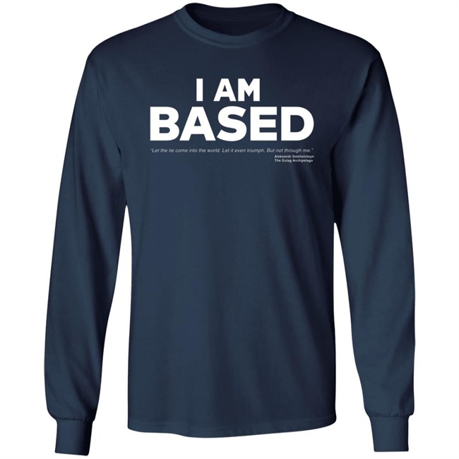 I Am Based Solzhenitsyn Quote The Gulag Archipelago Shirt James Lindsay I Am Based Solzhenitsyn Quote The Gulag Archipelago Shirt James Lindsay