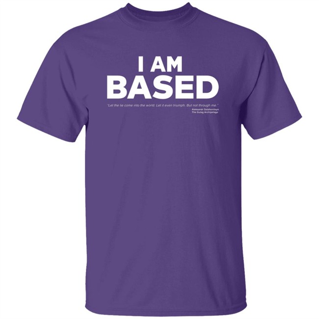 I Am Based Solzhenitsyn Quote The Gulag Archipelago Shirt James Lindsay I Am Based Solzhenitsyn Quote The Gulag Archipelago Shirt James Lindsay