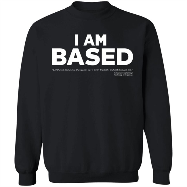 I Am Based Solzhenitsyn Quote The Gulag Archipelago Shirt James Lindsay I Am Based Solzhenitsyn Quote The Gulag Archipelago Shirt James Lindsay