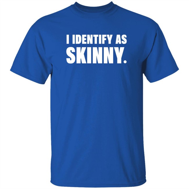 I Identify As Skinny Shirt The Comedy Outlet I Identify As Skinny Shirt The Comedy Outlet