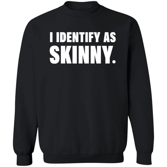 I Identify As Skinny Shirt The Comedy Outlet I Identify As Skinny Shirt The Comedy Outlet