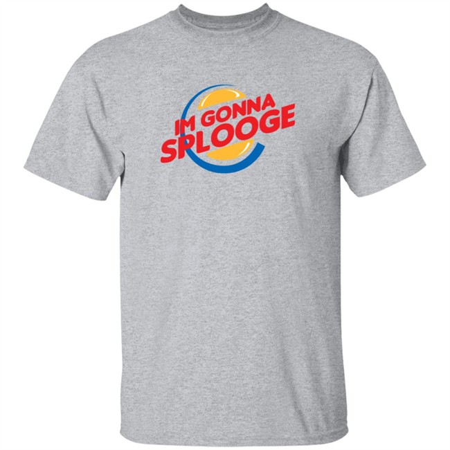 Goodbyex2002 Im Gonna Splooge Shirt Goodbyex2002 Im Gonna Splooge Shirt
