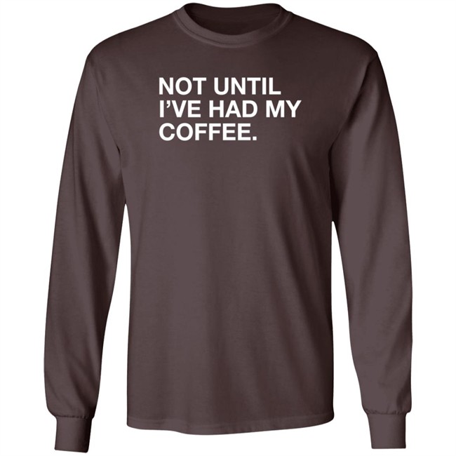 Obvious Shirts Not Until I've Had My Coffee Shirt Obvious Shirts Not Until I've Had My Coffee Shirt