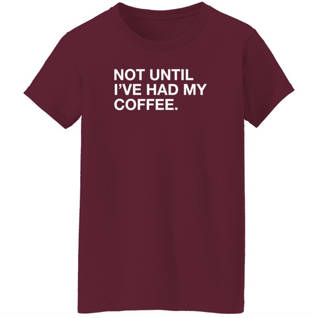Obvious Shirts Not Until I've Had My Coffee Shirt Obvious Shirts Not Until I've Had My Coffee Shirt