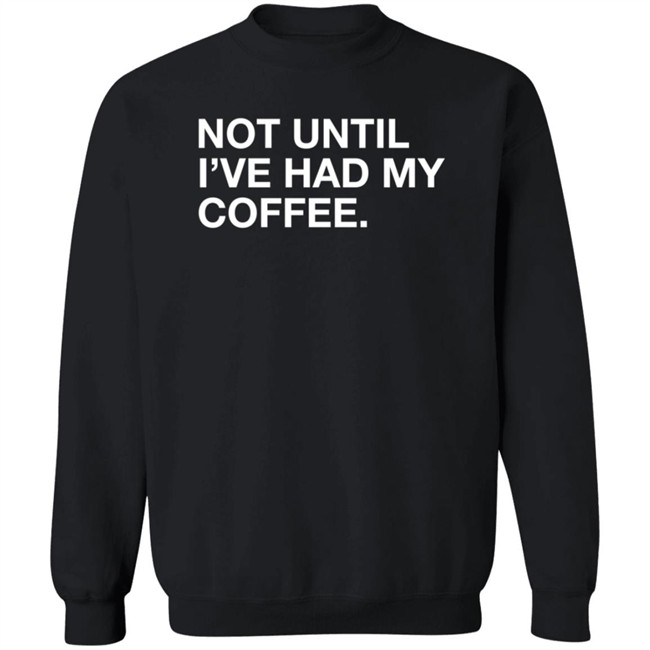 Obvious Shirts Not Until I've Had My Coffee Shirt Obvious Shirts Not Until I've Had My Coffee Shirt
