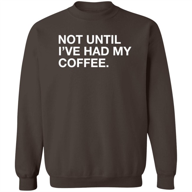 Obvious Shirts Not Until I've Had My Coffee Shirt Obvious Shirts Not Until I've Had My Coffee Shirt