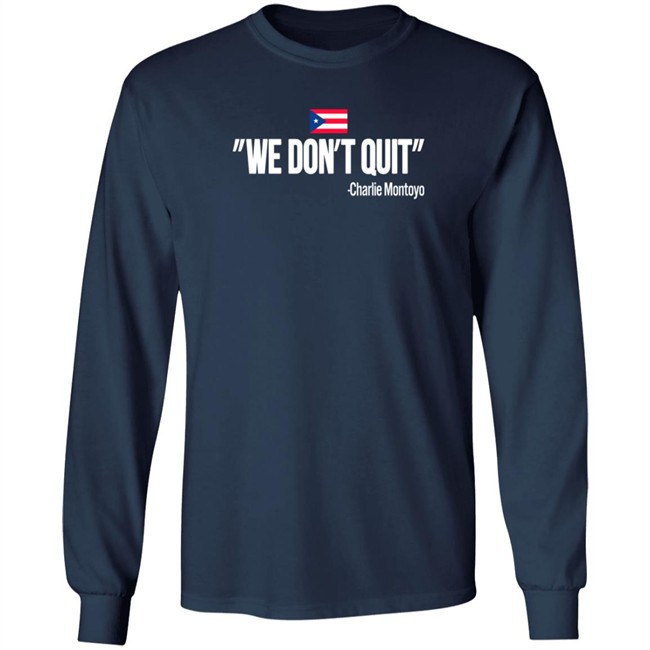 Charlie Montoyo We Don't Quit T Shirt Charlie Montoyo We Don't Quit T Shirt