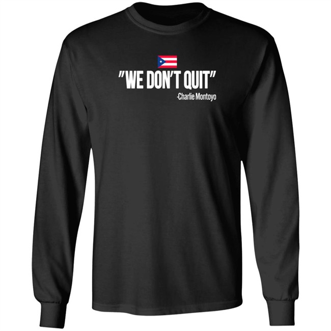 Charlie Montoyo We Don't Quit T Shirt Charlie Montoyo We Don't Quit T Shirt