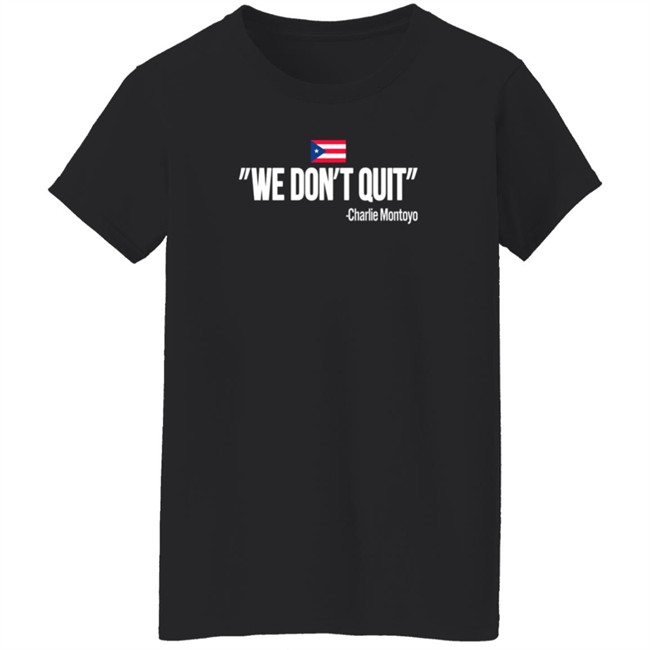 Charlie Montoyo We Don't Quit T Shirt Charlie Montoyo We Don't Quit T Shirt