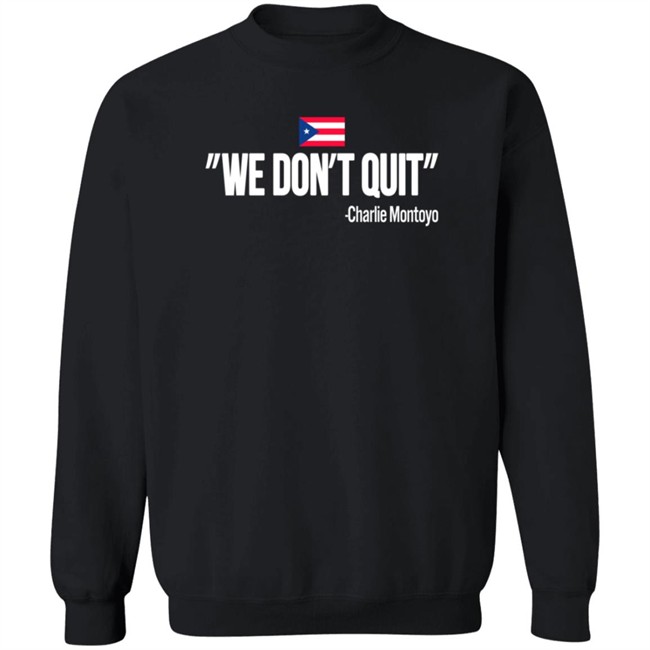 Charlie Montoyo We Don't Quit T Shirt Charlie Montoyo We Don't Quit T Shirt