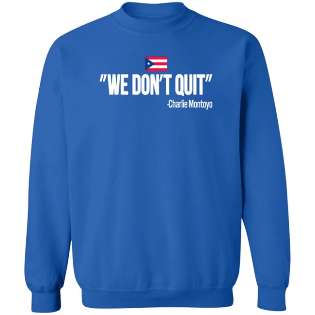 Charlie Montoyo We Don't Quit T Shirt Charlie Montoyo We Don't Quit T Shirt