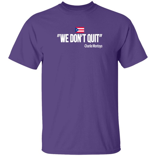 Charlie Montoyo We Don't Quit T Shirt Charlie Montoyo We Don't Quit T Shirt