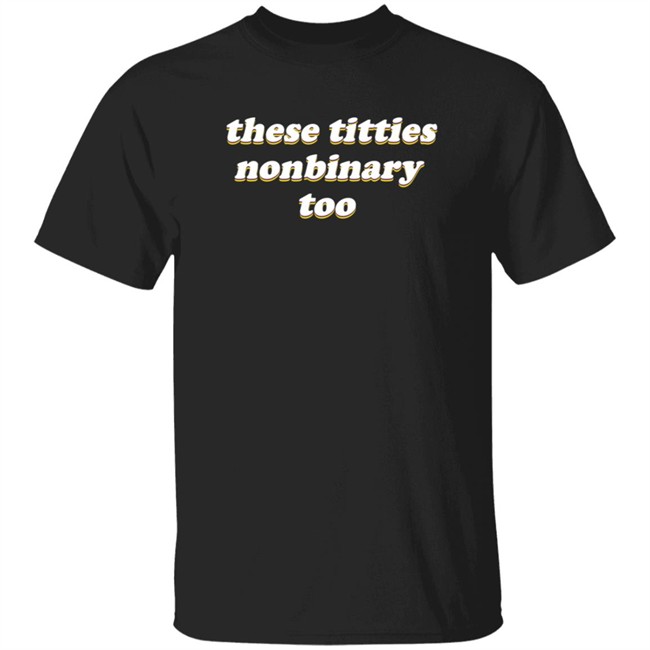 These Titties Nonbinary Too Shirt Ci (Ciaran) Chaicilatte