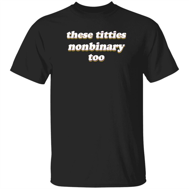 Bonfire Shop These Titties Nonbinary Too Shirt Vitamin Steenz