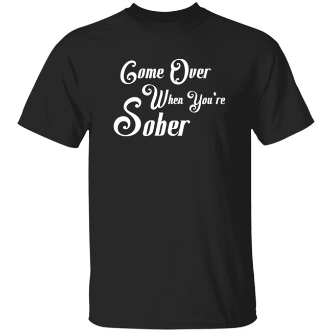 Steezy Kane Merch Come Over Tee Shirt Come Over When You're Sober Steezy Kane Merch Come Over Tee Shirt Come Over When You're Sober