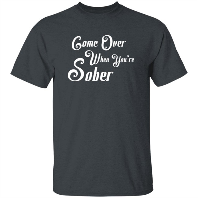 Steezy Kane Merch Come Over Tee Shirt Come Over When You're Sober Steezy Kane Merch Come Over Tee Shirt Come Over When You're Sober