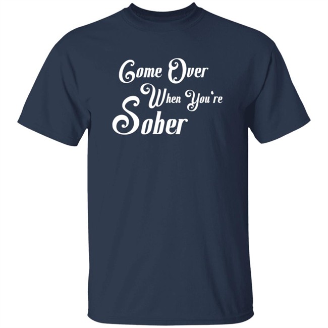Steezy Kane Merch Come Over Tee Shirt Come Over When You're Sober Steezy Kane Merch Come Over Tee Shirt Come Over When You're Sober