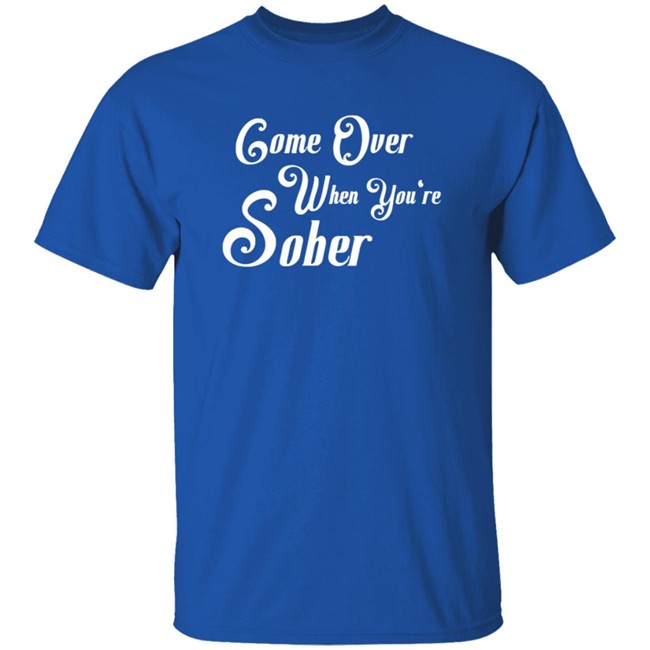 Steezy Kane Merch Come Over Tee Shirt Come Over When You're Sober Steezy Kane Merch Come Over Tee Shirt Come Over When You're Sober