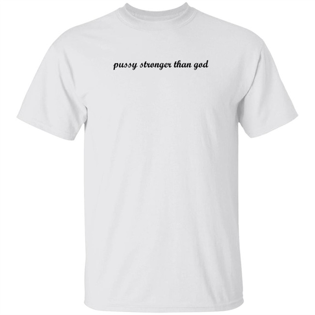 Kini Kartel Pussy Stronger Than God T Shirt ForgetfuIPerson