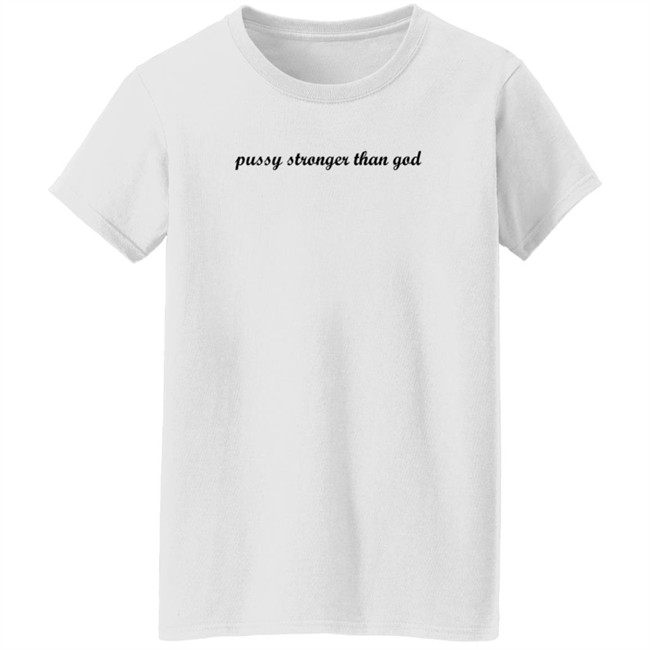 Kini Kartel Pussy Stronger Than God T Shirt ForgetfuIPerson Kini Kartel Pussy Stronger Than God T Shirt ForgetfuIPerson