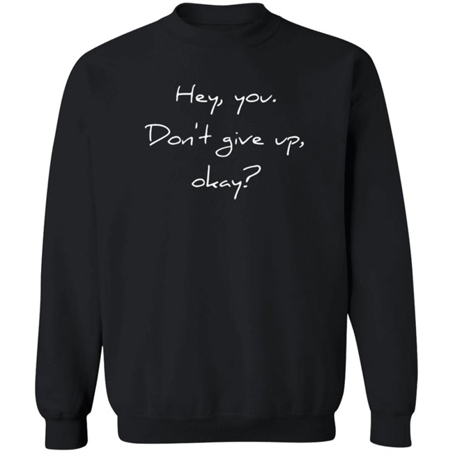 Hey,You Don't Give Up Okay Sweatshirt Shirt 90 Day Fiance The Other Way Reality Bites Hey,You Don't Give Up Okay Sweatshirt Shirt 90 Day Fiance The Other Way Reality Bites