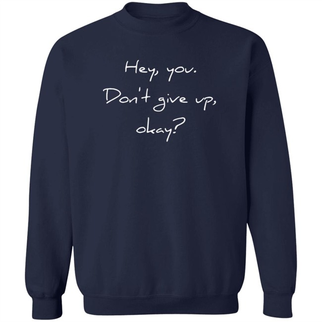 Hey,You Don't Give Up Okay Sweatshirt Shirt 90 Day Fiance The Other Way Reality Bites