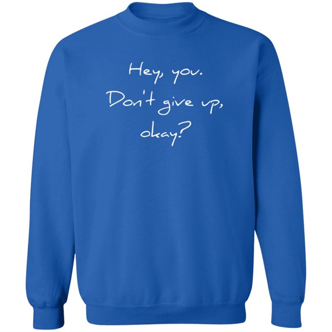 Hey,You Don't Give Up Okay Sweatshirt Shirt 90 Day Fiance The Other Way Reality Bites Hey,You Don't Give Up Okay Sweatshirt Shirt 90 Day Fiance The Other Way Reality Bites