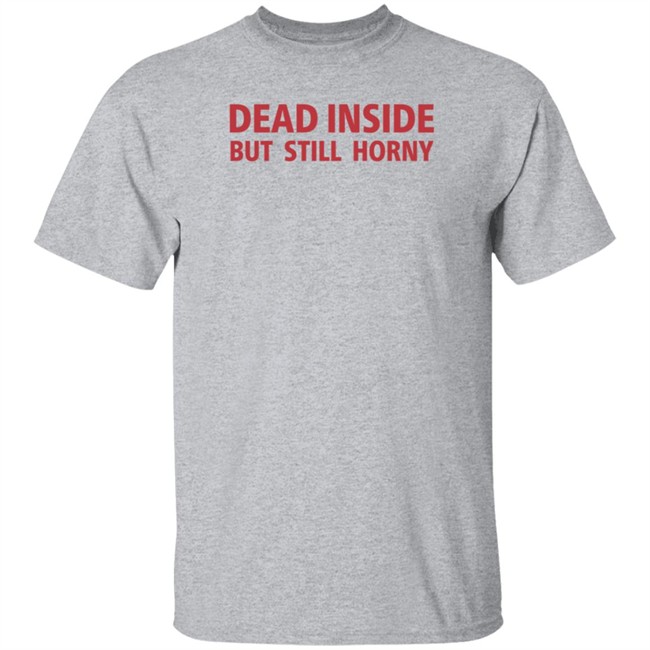 Dead Inside But Still Horny Shirt Dead Inside But Still Horny Shirt