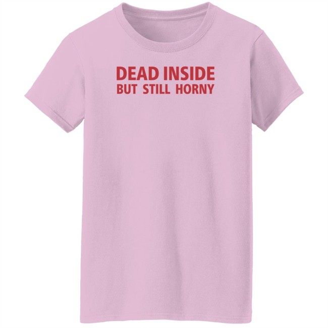 Dead Inside But Still Horny Shirt Dead Inside But Still Horny Shirt