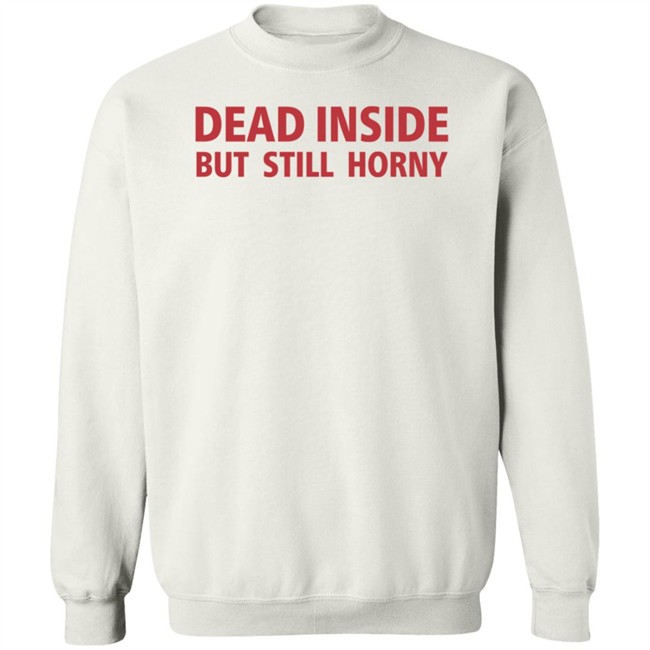 Dead Inside But Still Horny Shirt Dead Inside But Still Horny Shirt