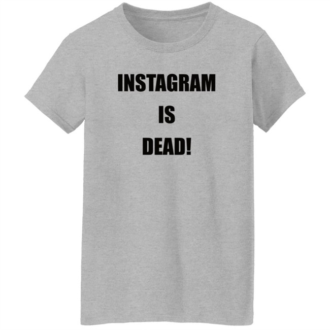 Instagram Is Dead Shirt lnbshr Instagram Is Dead Shirt lnbshr