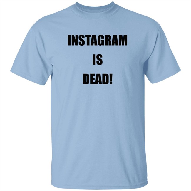 Instagram Is Dead Shirt lnbshr Instagram Is Dead Shirt lnbshr
