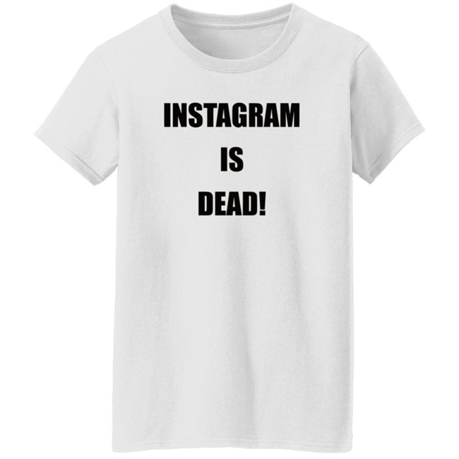 Instagram Is Dead Shirt lnbshr Instagram Is Dead Shirt lnbshr