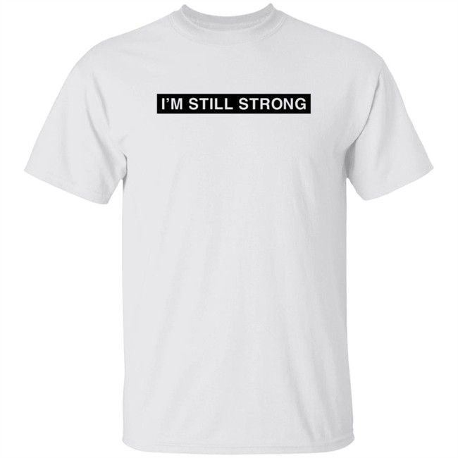 Dhobbs92 Dallas Hobbs I'm Still Strong Just Because I'm A Man Shirt