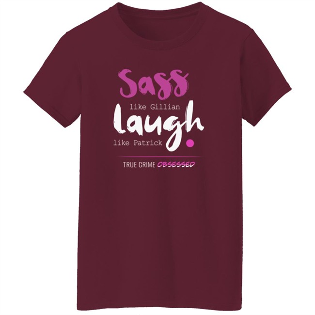 True Crime Obsessed Merch Sass Like Gillian & Laugh Like Patrick Shirt True Crime Obsessed Merch Sass Like Gillian & Laugh Like Patrick Shirt
