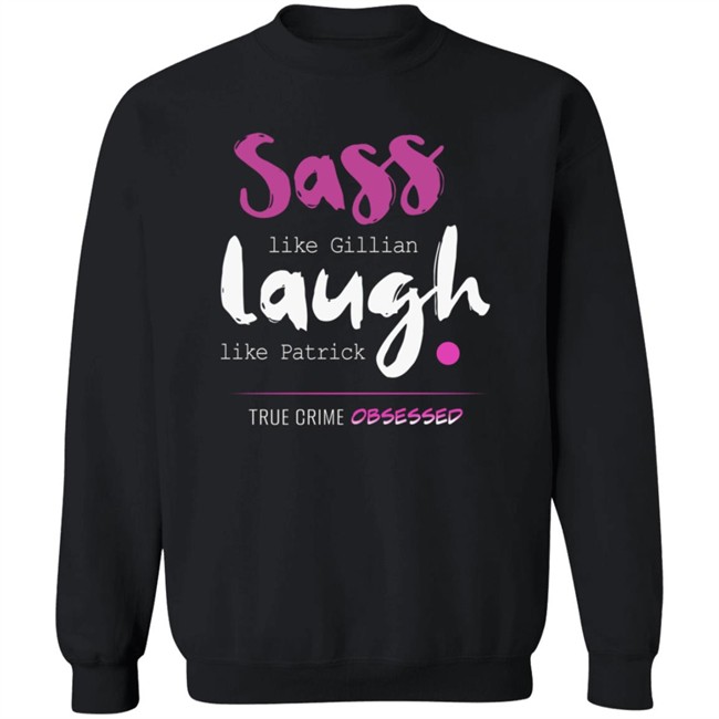 True Crime Obsessed Merch Sass Like Gillian & Laugh Like Patrick Shirt True Crime Obsessed Merch Sass Like Gillian & Laugh Like Patrick Shirt
